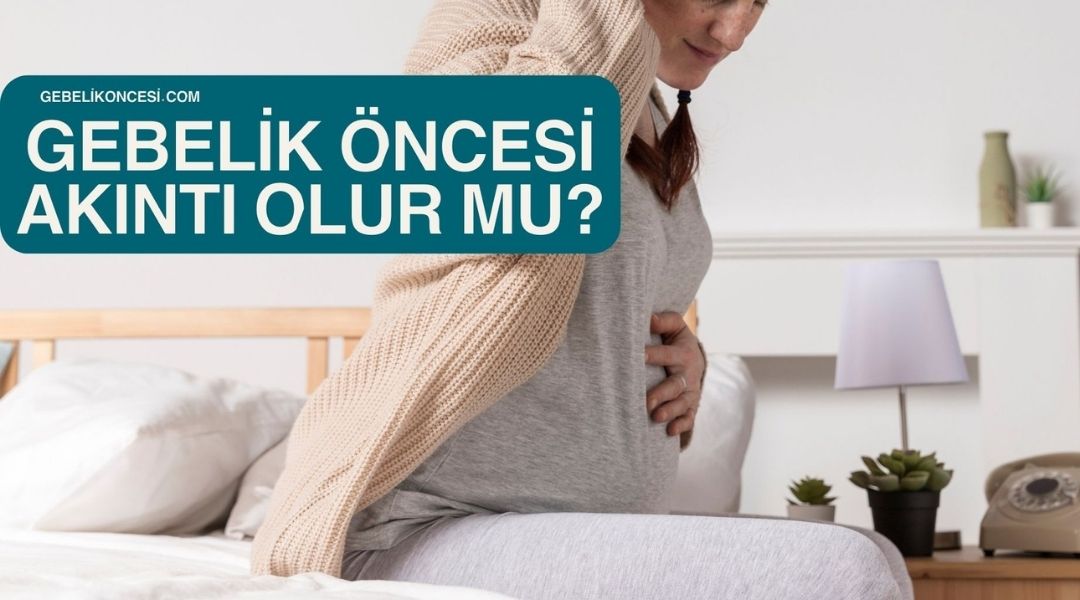 Gebelik Öncesi Akıntı Olur Mu? Nasıl Olur?