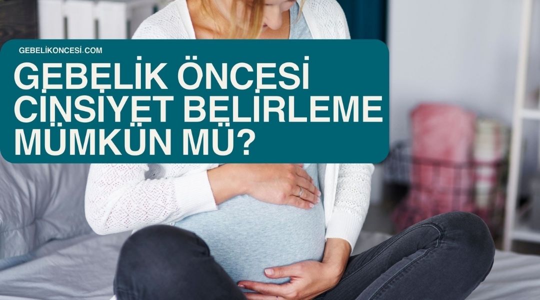 Gebelik Öncesi Cinsiyet Belirleme Mümkün Mü?